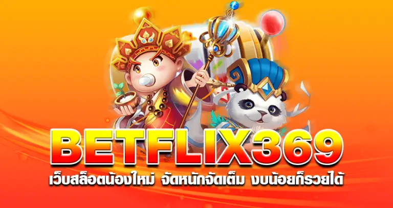 betflix369 เว็บสล็อตน้องใหม่ จัดหนักจัดเต็ม งบน้อยก็รวยได้