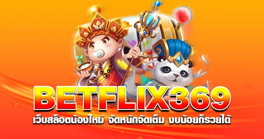 betflix369 เว็บสล็อตน้องใหม่ จัดหนักจัดเต็ม งบน้อยก็รวยได้